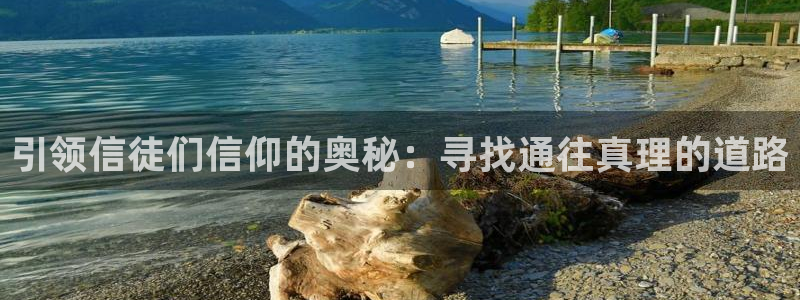 乐发ll500注册：引领信徒们信仰的奥秘：寻找通往真理的道路