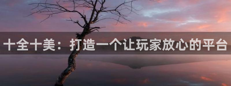 乐发开户：十全十美：打造一个让玩家放心的平台