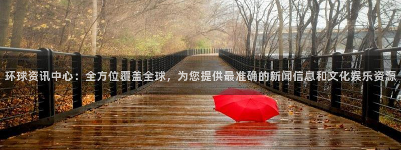 乐发ll500路线1：环球资讯中心：全方位覆盖全球，为您提供最准确的新闻信息和文化娱乐资源