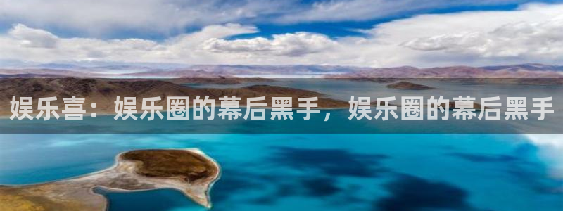 乐发ll500官网：娱乐喜：娱乐圈的幕后黑手，娱乐圈的幕后黑手