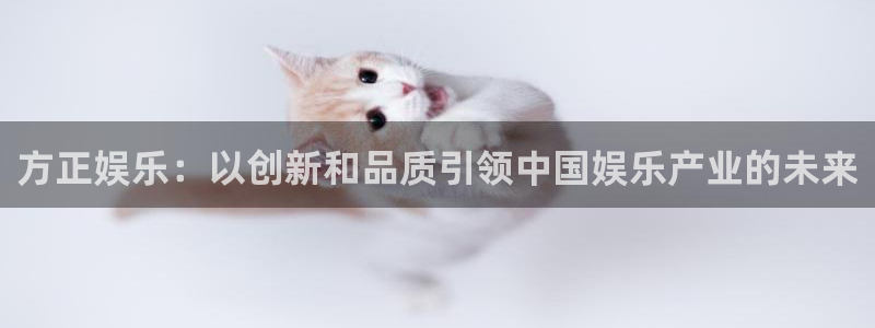 壹号电子娱乐app下载最新版本安装：方正娱乐：以创新和品质引领中国娱乐产业的未来