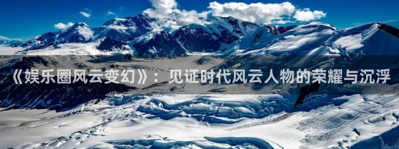 乐发食品：《娱乐圈风云变幻》：见证时代风云人物的荣耀与沉浮