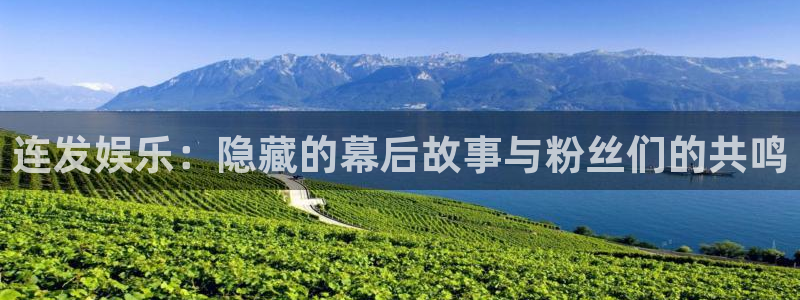 乐发ll500注册平台：连发娱乐：隐藏的幕后故事与粉丝们的共鸣